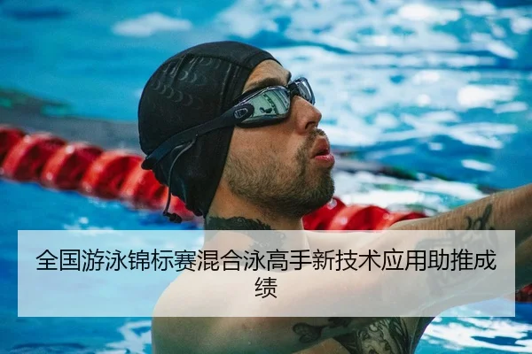 全国游泳锦标赛混合泳高手新技术应用助推成绩 - EMC